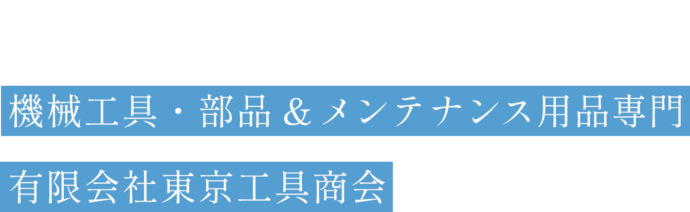 昭和18年創業 機械工具・部品&メンテナンス用品専門 有限会社東京工具商会